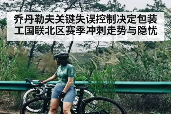 乔丹勒夫关键失误控制决定包装工国联北区赛季冲刺走势与隐忧 | kaiyun