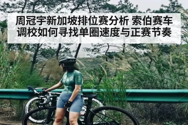 周冠宇新加坡排位赛分析 索伯赛车调校如何寻找单圈速度与正赛节奏 | kaiyun